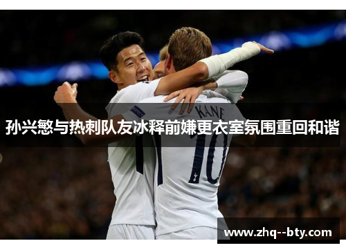 孙兴慜与热刺队友冰释前嫌更衣室氛围重回和谐