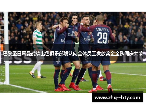 巴黎圣日耳曼战绩出色俱乐部确认向全体员工发放奖金全队同庆共荣