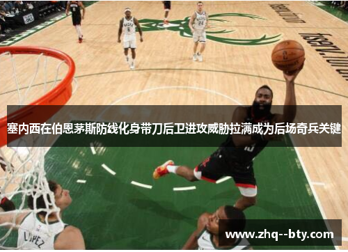 塞内西在伯恩茅斯防线化身带刀后卫进攻威胁拉满成为后场奇兵关键