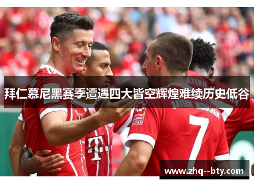 拜仁慕尼黑赛季遭遇四大皆空辉煌难续历史低谷