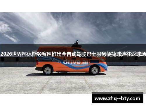 2026世界杯休斯顿赛区推出全自动驾驶巴士服务便捷球迷往返球场 2026世界杯休斯顿赛区推出全自动驾驶巴士服务便捷球迷往返球场