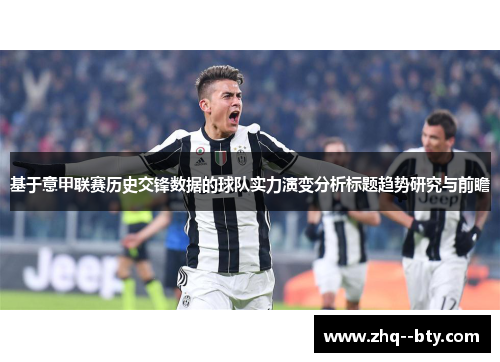 基于意甲联赛历史交锋数据的球队实力演变分析标题趋势研究与前瞻 基于意甲联赛历史交锋数据的球队实力演变分析标题趋势研究与前瞻
