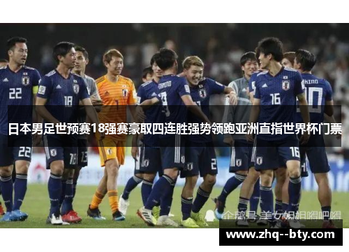 日本男足世预赛18强赛豪取四连胜强势领跑亚洲直指世界杯门票 日本男足世预赛18强赛豪取四连胜强势领跑亚洲直指世界杯门票